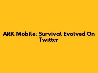 ARK Mobile: Survival Evolved On Twitter