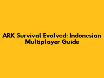 ARK Survival Evolved: Indonesian Multiplayer Guide