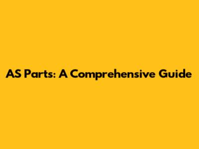 AS Parts: A Comprehensive Guide