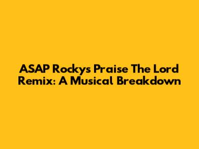 ASAP Rocky's 'Praise The Lord' Remix: A Musical Breakdown