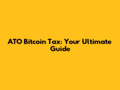 ATO Bitcoin Tax: Your Ultimate Guide