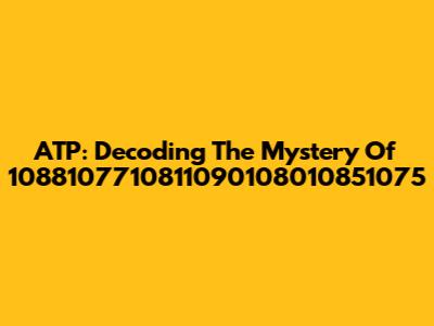 ATP: Decoding The Mystery Of 1088107710811090108010851075
