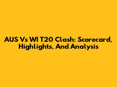 AUS Vs WI T20 Clash: Scorecard, Highlights, And Analysis