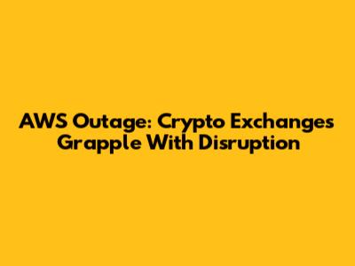 AWS Outage: Crypto Exchanges Grapple With Disruption