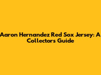Aaron Hernandez Red Sox Jersey: A Collector's Guide