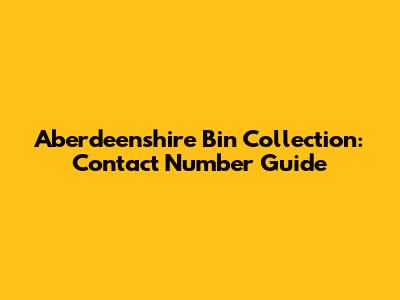 Aberdeenshire Bin Collection: Contact Number Guide