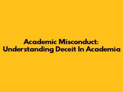 Academic Misconduct: Understanding Deceit In Academia