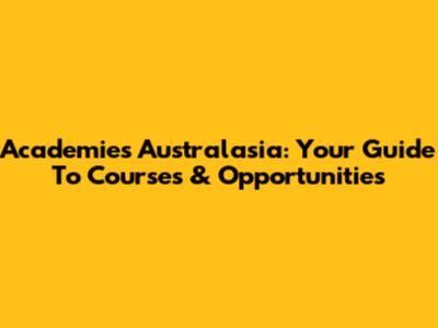 Academies Australasia: Your Guide To Courses & Opportunities