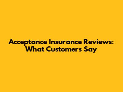 Acceptance Insurance Reviews: What Customers Say
