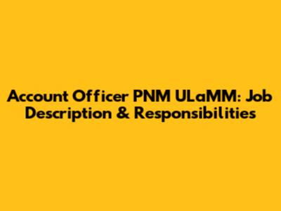 Account Officer PNM ULaMM: Job Description & Responsibilities