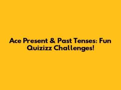 Ace Present & Past Tenses: Fun Quizizz Challenges!