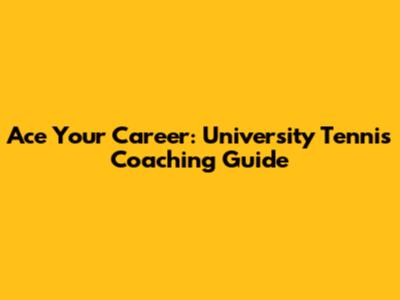 Ace Your Career: University Tennis Coaching Guide