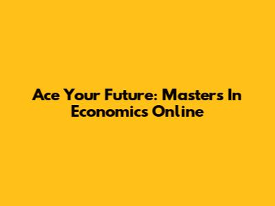 Ace Your Future: Master's In Economics Online