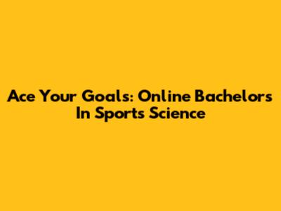 Ace Your Goals: Online Bachelor's In Sports Science