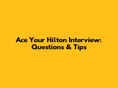 Ace Your Hilton Interview: Questions & Tips