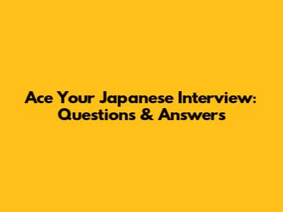 Ace Your Japanese Interview: Questions & Answers