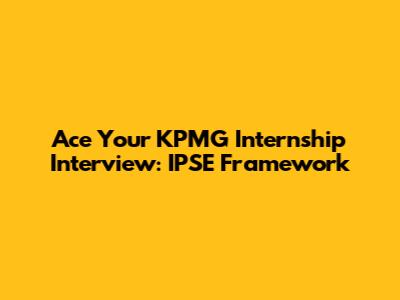 Ace Your KPMG Internship Interview: IPSE Framework