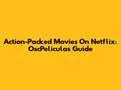 Action-Packed Movies On Netflix: OscPeliculas Guide