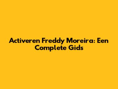 Activeren Freddy Moreira: Een Complete Gids
