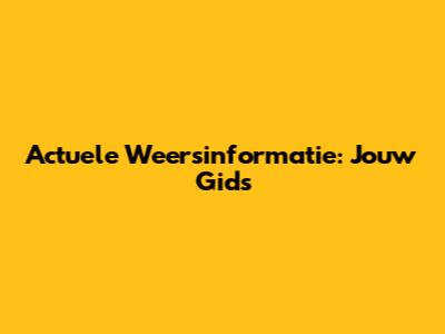 Actuele Weersinformatie: Jouw Gids