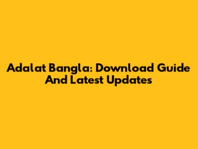 Adalat Bangla: Download Guide And Latest Updates