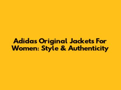 Adidas Original Jackets For Women: Style & Authenticity