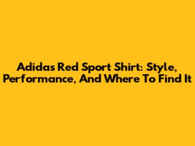Adidas Red Sport Shirt: Style, Performance, And Where To Find It