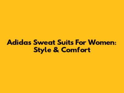 Adidas Sweat Suits For Women: Style & Comfort