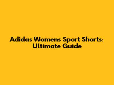 Adidas Women's Sport Shorts: Ultimate Guide