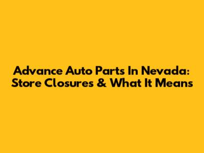 Advance Auto Parts In Nevada: Store Closures & What It Means