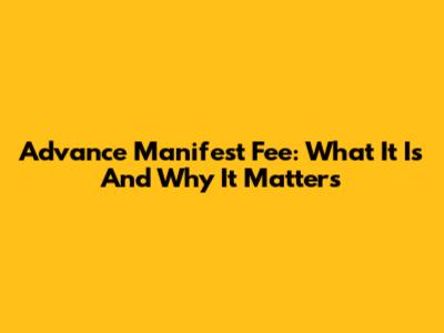 Advance Manifest Fee: What It Is And Why It Matters