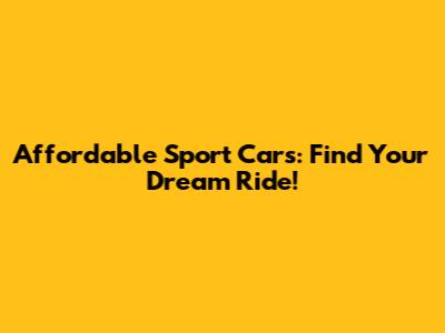 Affordable Sport Cars: Find Your Dream Ride!