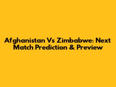 Afghanistan Vs Zimbabwe: Next Match Prediction & Preview