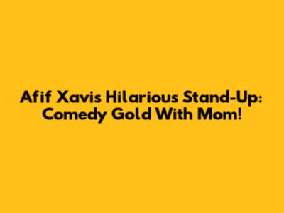 Afif Xavi's Hilarious Stand-Up: Comedy Gold With Mom!