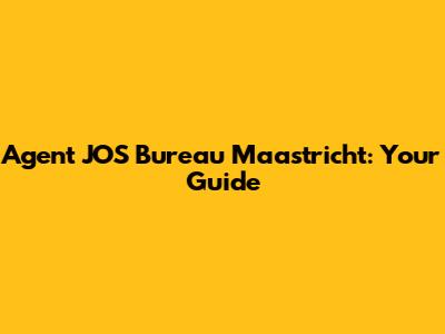 Agent JOS Bureau Maastricht: Your Guide