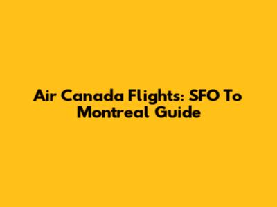 Air Canada Flights: SFO To Montreal Guide