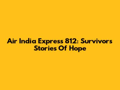 Air India Express 812: Survivors' Stories Of Hope
