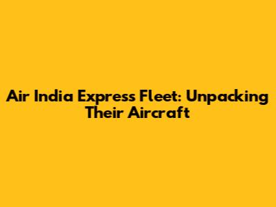Air India Express Fleet: Unpacking Their Aircraft