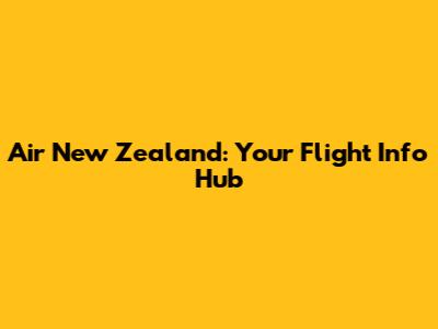 Air New Zealand: Your Flight Info Hub