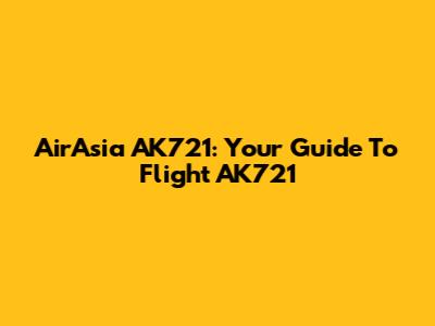 AirAsia AK721: Your Guide To Flight AK721