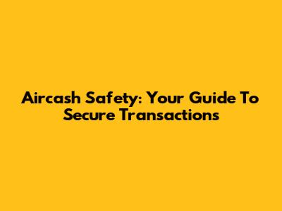 Aircash Safety: Your Guide To Secure Transactions
