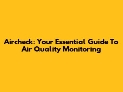 Aircheck: Your Essential Guide To Air Quality Monitoring
