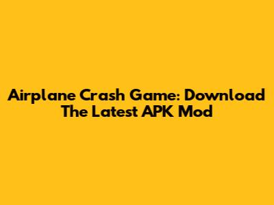 Airplane Crash Game: Download The Latest APK Mod