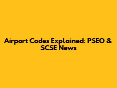 Airport Codes Explained: PSEO & SCSE News