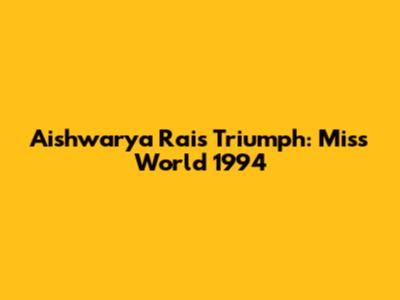 Aishwarya Rai's Triumph: Miss World 1994