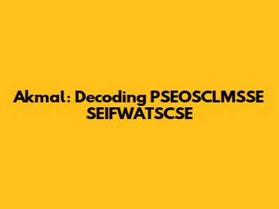 Akmal: Decoding PSEOSCLMSSE SEIFWATSCSE