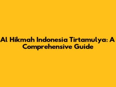 Al Hikmah Indonesia Tirtamulya: A Comprehensive Guide