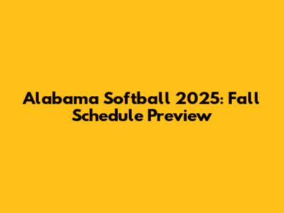 Alabama Softball 2025: Fall Schedule Preview