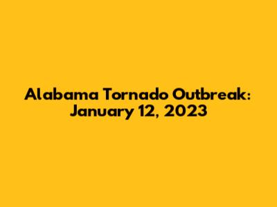 Alabama Tornado Outbreak: January 12, 2023