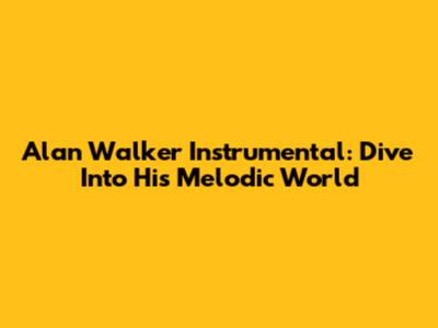 Alan Walker Instrumental: Dive Into His Melodic World